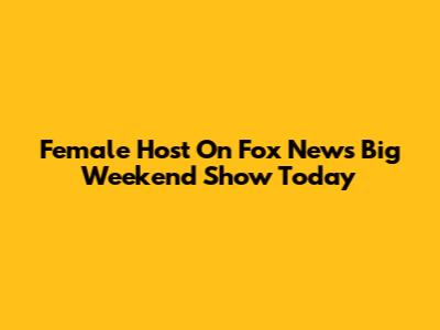 Female Host On Fox News' Big Weekend Show Today