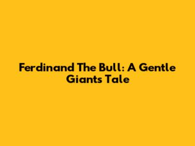 Ferdinand The Bull: A Gentle Giant's Tale