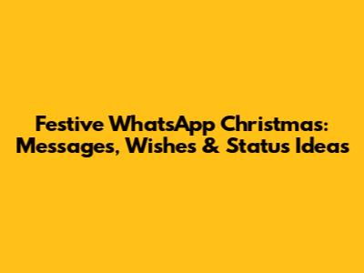 Festive WhatsApp Christmas: Messages, Wishes & Status Ideas