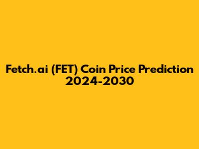 Fetch.ai (FET) Coin Price Prediction 2024-2030