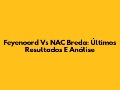 Feyenoord Vs NAC Breda: Últimos Resultados E Análise