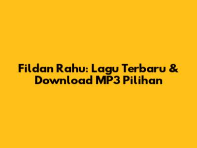 Fildan Rahu: Lagu Terbaru & Download MP3 Pilihan