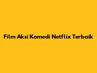 Film Aksi Komedi Netflix Terbaik