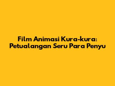Film Animasi Kura-kura: Petualangan Seru Para Penyu