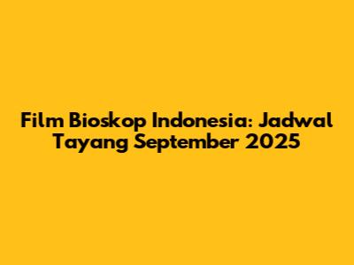 Film Bioskop Indonesia: Jadwal Tayang September 2025