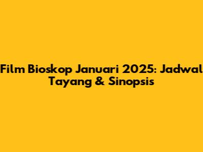 Film Bioskop Januari 2025: Jadwal Tayang & Sinopsis