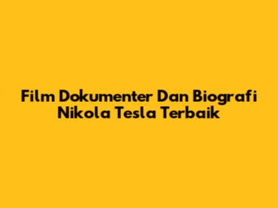 Film Dokumenter Dan Biografi Nikola Tesla Terbaik