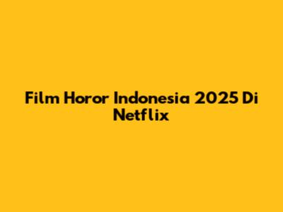 Film Horor Indonesia 2025 Di Netflix