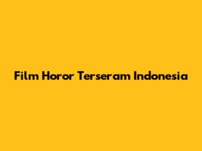 Film Horor Terseram Indonesia
