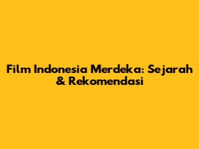 Film Indonesia Merdeka: Sejarah & Rekomendasi