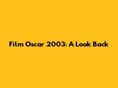 Film Oscar 2003: A Look Back