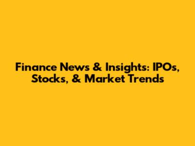 Finance News & Insights: IPOs, Stocks, & Market Trends