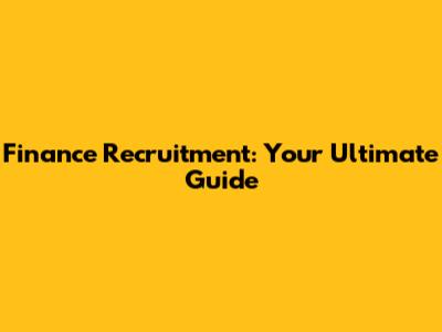 Finance Recruitment: Your Ultimate Guide