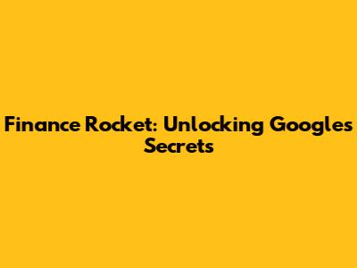 Finance Rocket: Unlocking Google's Secrets