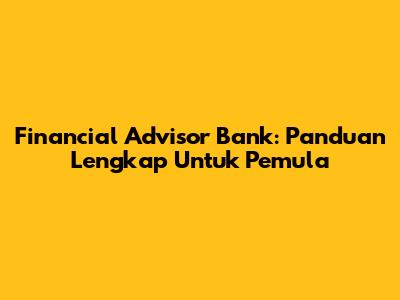 Financial Advisor Bank: Panduan Lengkap Untuk Pemula