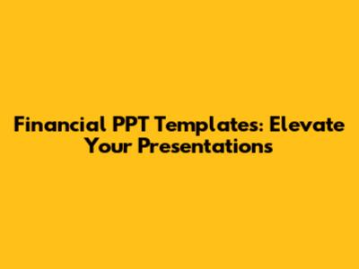 Financial PPT Templates: Elevate Your Presentations
