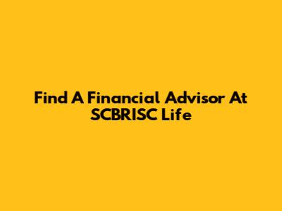 Find A Financial Advisor At SCBRISC Life