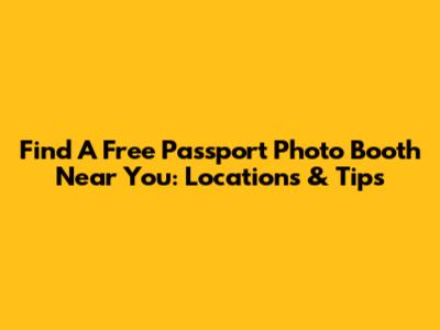Find A Free Passport Photo Booth Near You: Locations & Tips