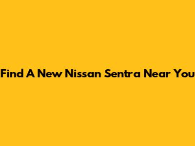 Find A New Nissan Sentra Near You