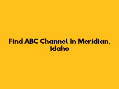 Find ABC Channel In Meridian, Idaho