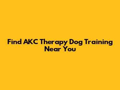 Find AKC Therapy Dog Training Near You