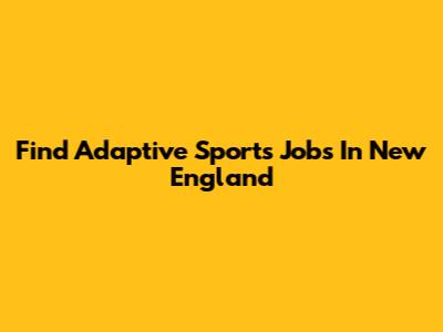 Find Adaptive Sports Jobs In New England