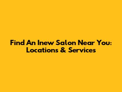 Find An Inew Salon Near You: Locations & Services