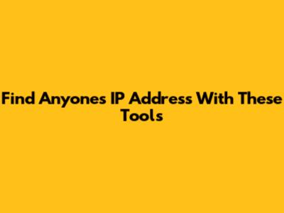 Find Anyone's IP Address With These Tools