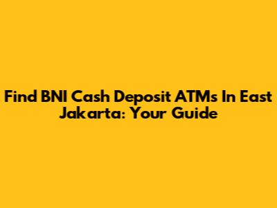 Find BNI Cash Deposit ATMs In East Jakarta: Your Guide