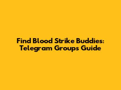 Find Blood Strike Buddies: Telegram Groups Guide