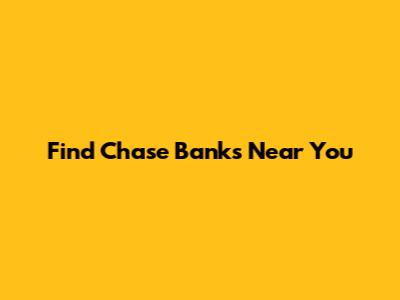 Find Chase Banks Near You