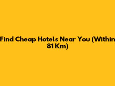 Find Cheap Hotels Near You (Within 81 Km)