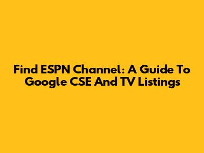 Find ESPN Channel: A Guide To Google CSE And TV Listings