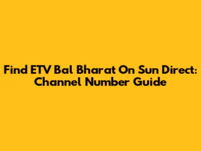 Find ETV Bal Bharat On Sun Direct: Channel Number Guide