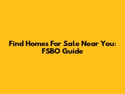 Find Homes For Sale Near You: FSBO Guide