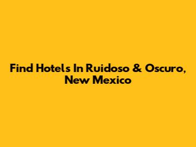 Find Hotels In Ruidoso & Oscuro, New Mexico