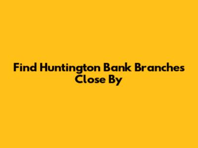 Find Huntington Bank Branches Close By