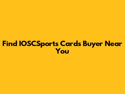 Find IOSCSports Cards Buyer Near You