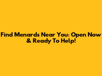 Find Menards Near You: Open Now & Ready To Help!