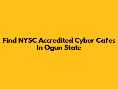 Find NYSC Accredited Cyber Cafes In Ogun State