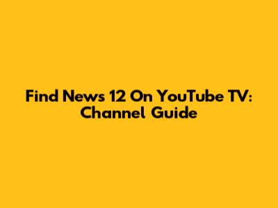 Find News 12 On YouTube TV: Channel Guide