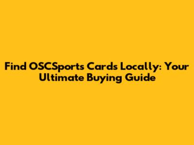 Find OSCSports Cards Locally: Your Ultimate Buying Guide