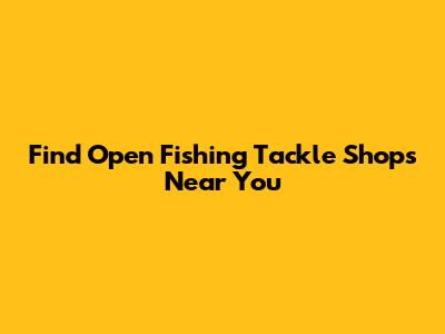 Find Open Fishing Tackle Shops Near You