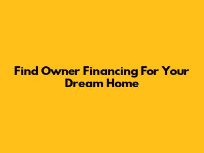 Find Owner Financing For Your Dream Home