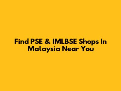 Find PSE & IMLBSE Shops In Malaysia Near You