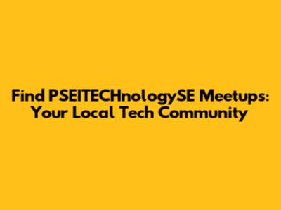 Find PSEITECHnologySE Meetups: Your Local Tech Community
