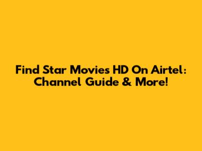 Find Star Movies HD On Airtel: Channel Guide & More!