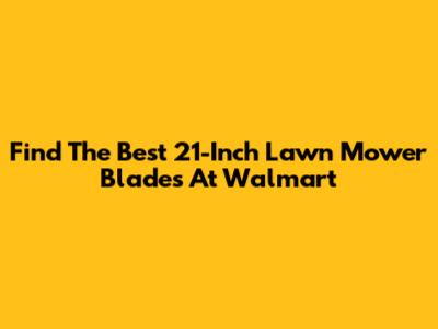 Find The Best 21-Inch Lawn Mower Blades At Walmart