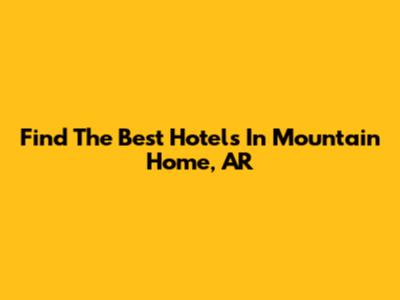 Find The Best Hotels In Mountain Home, AR