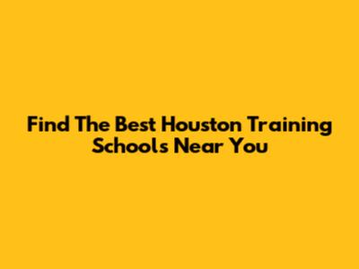 Find The Best Houston Training Schools Near You